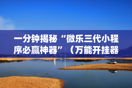一分钟揭秘“微乐三代小程序必赢神器”（万能开挂器)