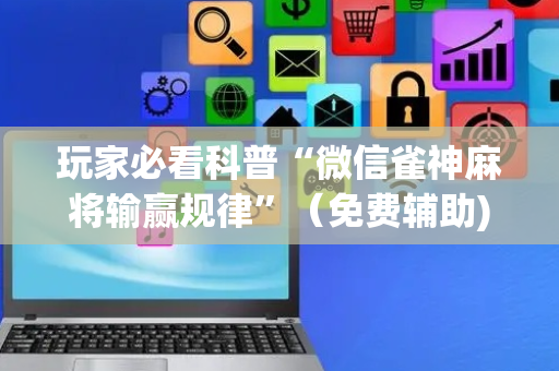 玩家必看科普“微信雀神麻将输赢规律”（免费辅助)