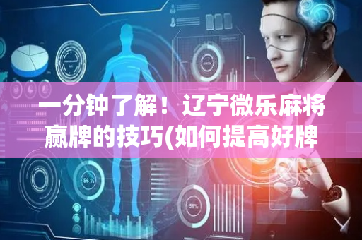 一分钟了解！辽宁微乐麻将赢牌的技巧(如何提高好牌几率)