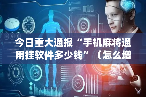 今日重大通报“手机麻将通用挂软件多少钱”（怎么增加胜率)