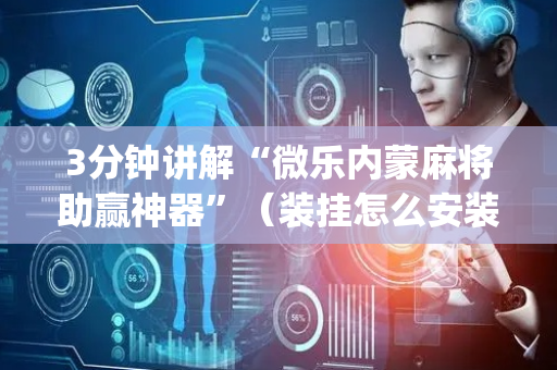 3分钟讲解“微乐内蒙麻将助赢神器”（装挂怎么安装)