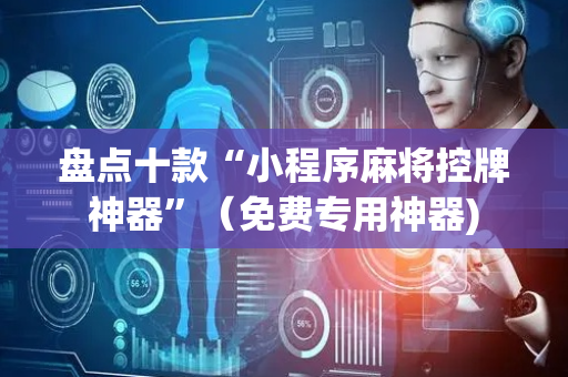 盘点十款“小程序麻将控牌神器”（免费专用神器)