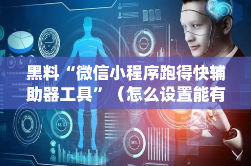 黑料“微信小程序跑得快辅助器工具”（怎么设置能有好牌)