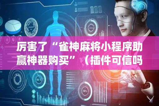 厉害了“雀神麻将小程序助赢神器购买”（插件可信吗)