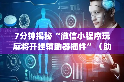 7分钟揭秘“微信小程序玩麻将开挂辅助器插件”（助攻神器)