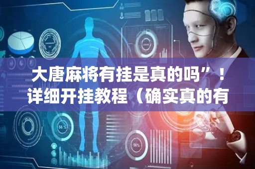 大唐麻将有挂是真的吗”！详细开挂教程（确实真的有挂)-抖音