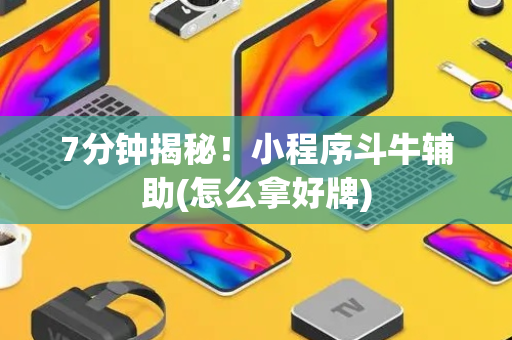 7分钟揭秘！小程序斗牛辅助(怎么拿好牌)