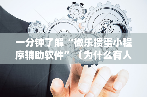 一分钟了解“微乐掼蛋小程序辅助软件”（为什么有人一直赢)