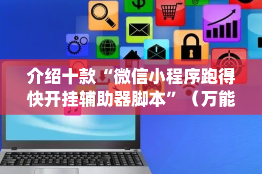 介绍十款“微信小程序跑得快开挂辅助器脚本”（万能开挂器)