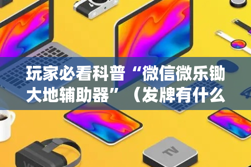 玩家必看科普“微信微乐锄大地辅助器”（发牌有什么规律吗)