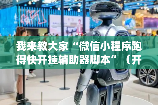 我来教大家“微信小程序跑得快开挂辅助器脚本”（开挂辅助脚本)