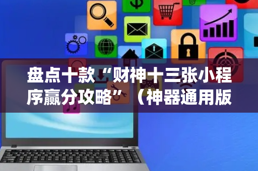 盘点十款“财神十三张小程序赢分攻略”（神器通用版)