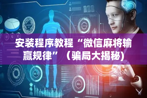 安装程序教程“微信麻将输赢规律”（骗局大揭秘)