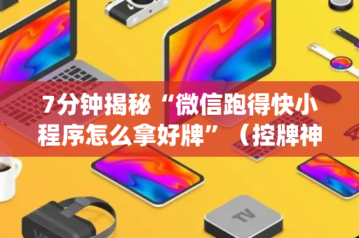 7分钟揭秘“微信跑得快小程序怎么拿好牌”（控牌神器)