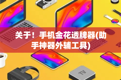 关于！手机金花透牌器(助手神器外辅工具)