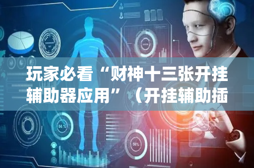 玩家必看“财神十三张开挂辅助器应用”（开挂辅助插件)