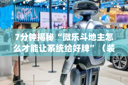 7分钟揭秘“微乐斗地主怎么才能让系统给好牌”（装挂怎么安装)