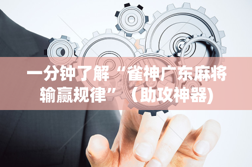 一分钟了解“雀神广东麻将输赢规律”（助攻神器)