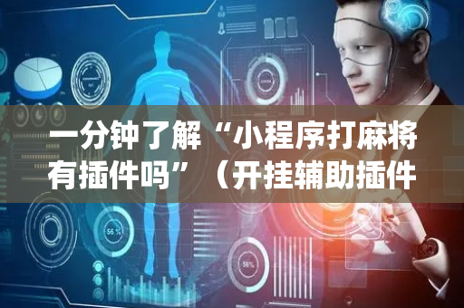 一分钟了解“小程序打麻将有插件吗”（开挂辅助插件)