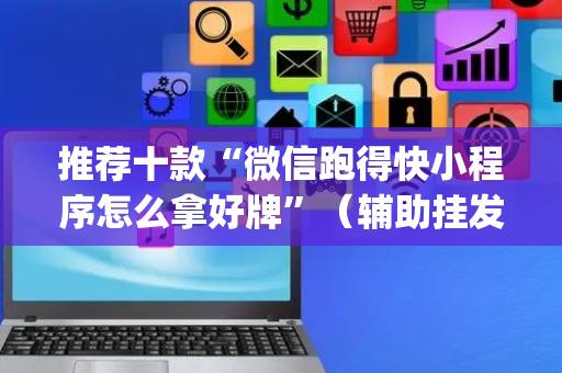 推荐十款“微信跑得快小程序怎么拿好牌”（辅助挂发牌规律)