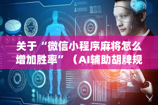 关于“微信小程序麻将怎么增加胜率”（AI辅助胡牌规则)