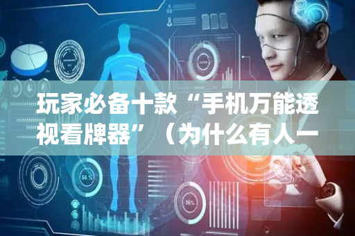玩家必备十款“手机万能透视看牌器”（为什么有人一直赢)