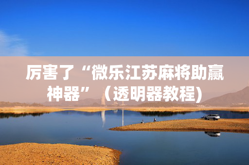 厉害了“微乐江苏麻将助赢神器”（透明器教程)
