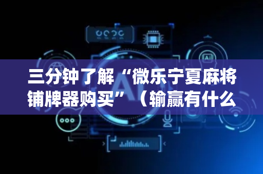 三分钟了解“微乐宁夏麻将铺牌器购买”（输赢有什么规律)