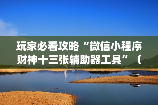 玩家必看攻略“微信小程序财神十三张辅助器工具”（外辅工具)