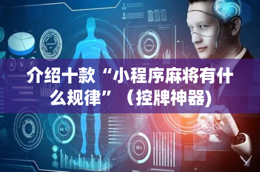 介绍十款“小程序麻将有什么规律”（控牌神器)
