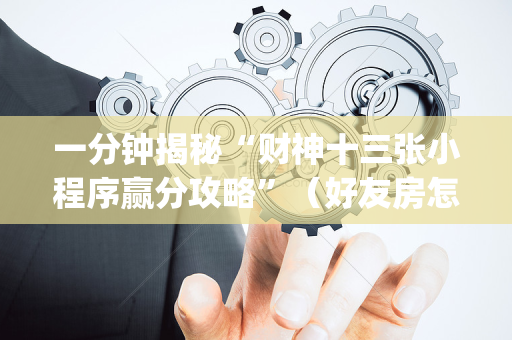 一分钟揭秘“财神十三张小程序赢分攻略”（好友房怎么才能赢)