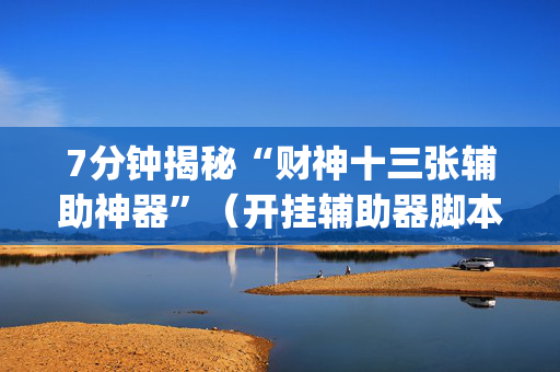 7分钟揭秘“财神十三张辅助神器”（开挂辅助器脚本)