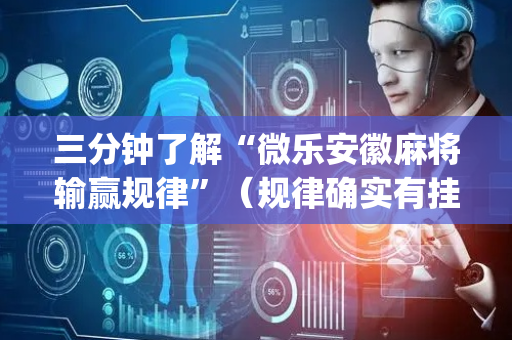 三分钟了解“微乐安徽麻将输赢规律”（规律确实有挂)