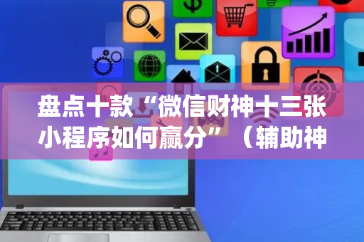 盘点十款“微信财神十三张小程序如何赢分”（辅助神器免费)