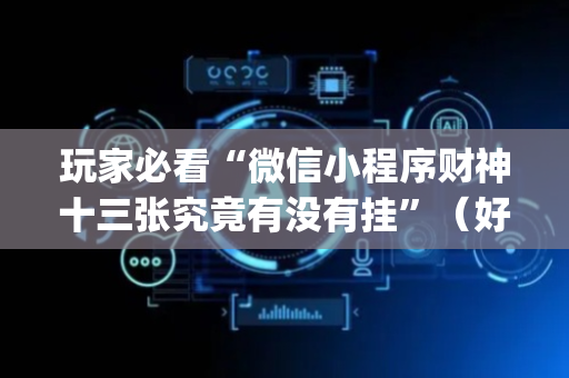玩家必看“微信小程序财神十三张究竟有没有挂”（好友房怎么才能赢)