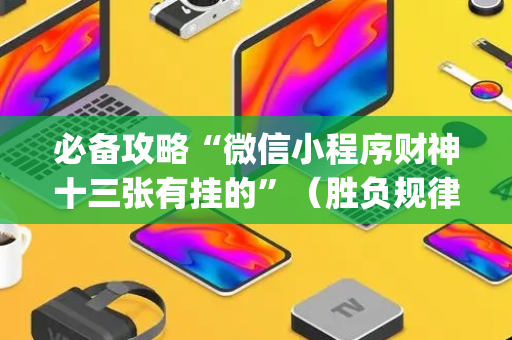 必备攻略“微信小程序财神十三张有挂的”（胜负规律拿好牌)