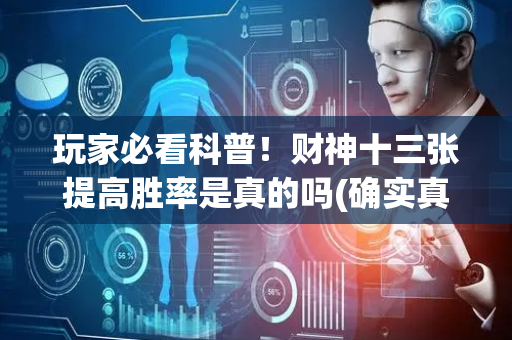 玩家必看科普！财神十三张提高胜率是真的吗(确实真有挂)