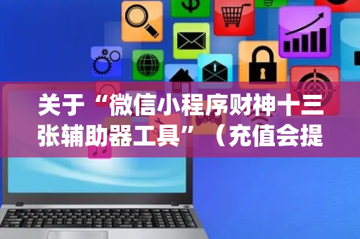 关于“微信小程序财神十三张辅助器工具”（充值会提高胜率么)