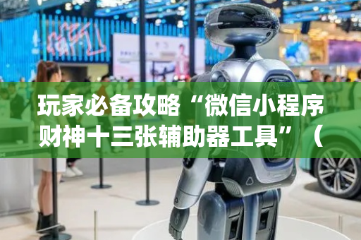 玩家必备攻略“微信小程序财神十三张辅助器工具”（小程序怎么才会赢)