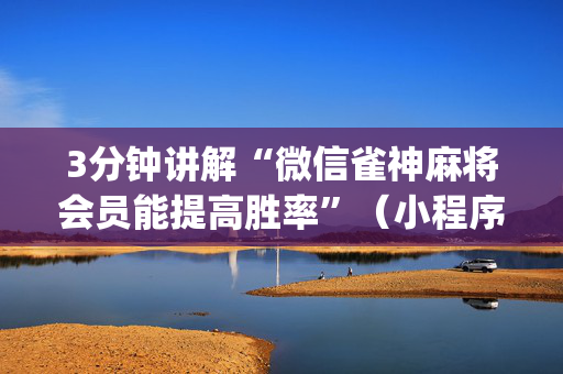 3分钟讲解“微信雀神麻将会员能提高胜率”（小程序必赢神器)