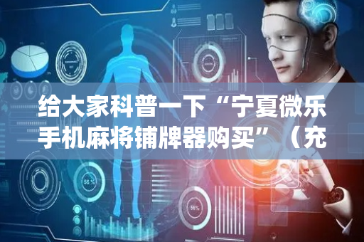 给大家科普一下“宁夏微乐手机麻将铺牌器购买”（充会员胜率高)