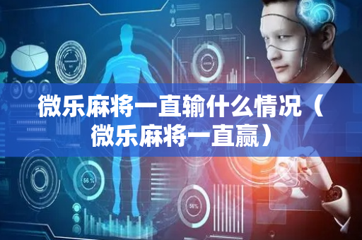 微乐麻将一直输什么情况（微乐麻将一直赢）