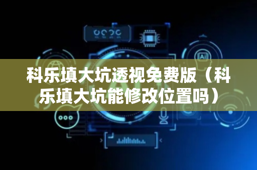 科乐填大坑透视免费版（科乐填大坑能修改位置吗）