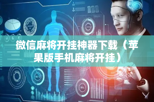 微信麻将开挂神器下载（苹果版手机麻将开挂）