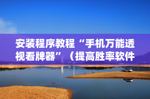 安装程序教程“手机万能透视看牌器”（提高胜率软件)