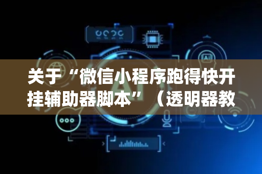 关于“微信小程序跑得快开挂辅助器脚本”（透明器教程)