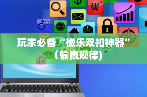 玩家必备“微乐双扣神器”（输赢规律)
