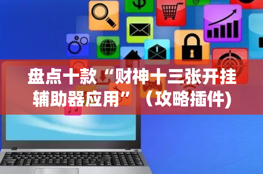 盘点十款“财神十三张开挂辅助器应用”（攻略插件)