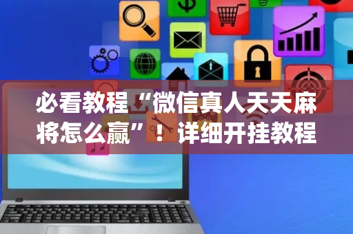 必看教程“微信真人天天麻将怎么赢”！详细开挂教程（确实真的有挂)-抖音