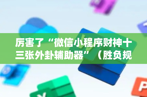 厉害了“微信小程序财神十三张外卦辅助器”（胜负规律拿好牌)